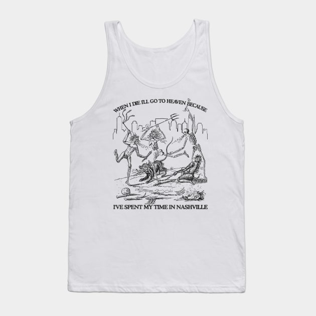 When I Die I'll Go To Heaven Because I've Spent My Time in Nashville Tank Top by darklordpug